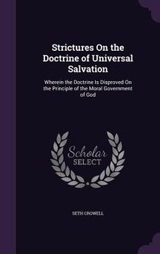 portada Strictures On the Doctrine of Universal Salvation: Wherein the Doctrine Is Disproved On the Principle of the Moral Government of God (en Inglés)