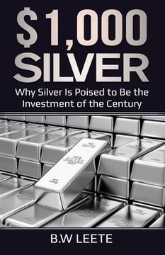 $1,000 Silver: Why SIlver Is Poised To Be The Investment Of The Century (en Inglés)
