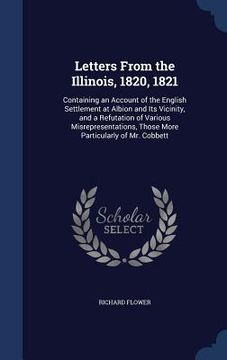 portada Letters From the Illinois, 1820, 1821: Containing an Account of the English Settlement at Albion and Its Vicinity, and a Refutation of Various Misrepr