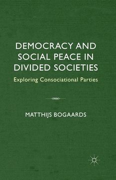portada Democracy and Social Peace in Divided Societies: Exploring Consociational Parties (en Inglés)