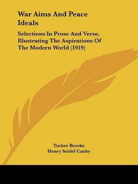 portada war aims and peace ideals: selections in prose and verse, illustrating the aspirations of the modern world (1919) (en Inglés)