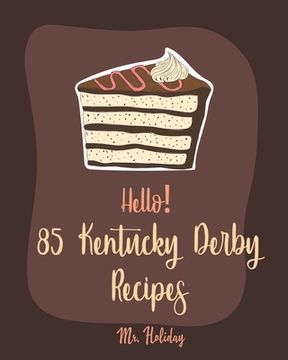 portada Hello! 85 Kentucky Derby Recipes: Best Kentucky Derby Cookbook Ever For Beginners [Bourbon Cookbook, Bread Pudding Recipes, Mashed Potato Cookbook, Co (en Inglés)