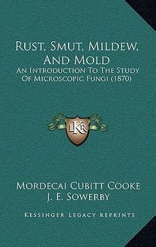 portada rust, smut, mildew, and mold: an introduction to the study of microscopic fungi (1870)