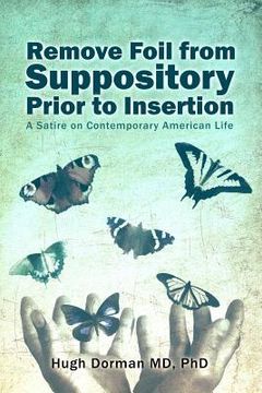 portada Remove Foil from Suppository Prior to Insertion: A Satire on Contemporary American Life (en Inglés)