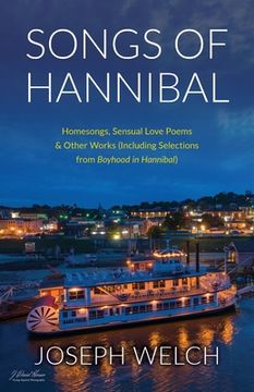portada Songs of Hannibal: Homesongs, Love Poems of the Sensual Variety & Other Works (including Selections from Boyhood in Hannibal) (in English)