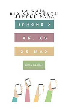 portada La Guía Ridículamente Simple Para Iphone x, xr, xs, xs y Max: Una Guía Práctica Para Comen-Zar con la Próxima Generación de Iphone e ios 12 (in Spanish)