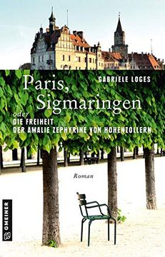 portada Paris, Sigmaringen Oder die Freiheit der Amalie Zephyrine von Hohenzollern: Roman (Historische Romane im Gmeiner-Verlag) (en Alemán)