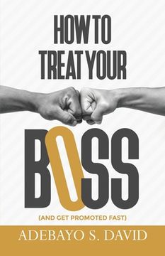 portada How to Treat your Boss: And Get Promoted Fast (en Inglés)