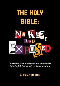 portada The Holy Bible: Naked, and Exposed: The Entire Bible in Plain Language, with Commentary and Analysis (en Inglés)