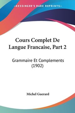 portada Cours Complet De Langue Francaise, Part 2: Grammaire Et Complements (1902) (in French)