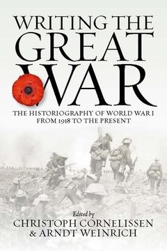 portada Writing the Great War: The Historiography of World war i From 1918 to the Present