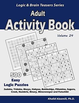 portada Adult Activity Book: 500 Easy Logic Puzzles (Sudoku, Tridoku, Masyu, Hakyuu, Battleships, Fillomino, Suguru, Creek, Numbrix, Binary, Minesweeper and Futoshiki) (Logic & Brain Teasers Series) (en Inglés)