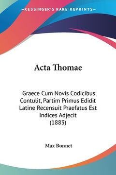 portada Acta Thomae: Graece Cum Novis Codicibus Contulit, Partim Primus Edidit Latine Recensuit Praefatus Est Indices Adjecit (1883) (en Latin)