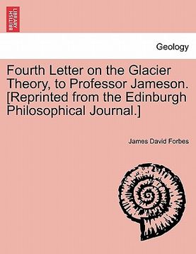 portada fourth letter on the glacier theory, to professor jameson. [reprinted from the edinburgh philosophical journal.]