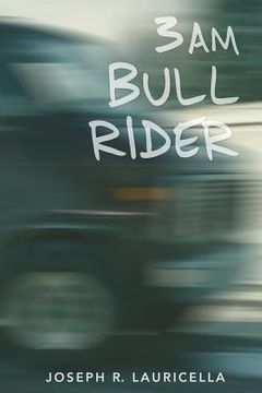 portada 3 AM Bull Rider: Joseph Lauricella breaks out of suburbia before the onslaught of the digital age and embarks on a soul searching, cros