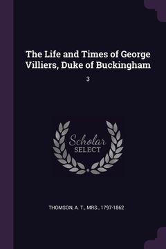 portada The Life and Times of George Villiers, Duke of Buckingham: 3 (in English)