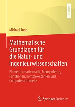 portada Mathematische Grundlagen für die Natur- und Ingenieurwissenschaften: Elementarmathematik, Mengenlehre, Funktionen, Komplexe Zahlen und Computerarithmetik (in German)