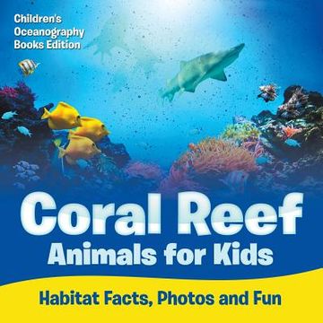 portada Coral Reef Animals for Kids: Habitat Facts, Photos and Fun Children's Oceanography Books Edition (en Inglés)
