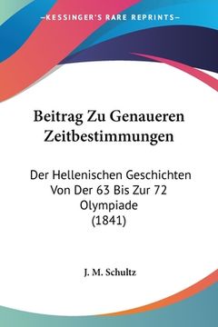 portada Beitrag Zu Genaueren Zeitbestimmungen: Der Hellenischen Geschichten Von Der 63 Bis Zur 72 Olympiade (1841) (en Alemán)