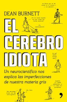 portada El Cerebro Idiota: Un Neurocientífico nos Explica las Imperfecciones de Nuestra Materia Gris (Fuera de Colección) (in Spanish)