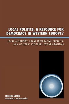 portada local politics a resource for democracy in western europe: local autonomy, local integrative capacity, and citizens' attitudes toward politics (en Inglés)