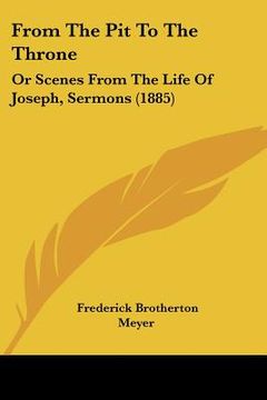 portada from the pit to the throne: or scenes from the life of joseph, sermons (1885) (in English)