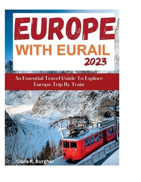 portada Europe With Eurail 2023: An Essential Travel Guide To Explore Europe Trip By Train travel (en Inglés)