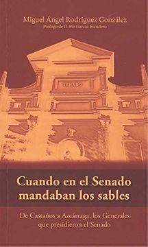 portada Cuando en el Senado Mandaban los Sables: De Castaños a Azcárraga, los Militares que Presidieron el Senado (in Spanish)