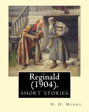 portada Reginald (1904). By: H. H. Munro " SAKI " (short stories): Hector Hugh Munro (18 December 1870 - 14 November 1916), better known by the pen (en Inglés)