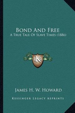 portada bond and free: a true tale of slave times (1886) a true tale of slave times (1886) (en Inglés)