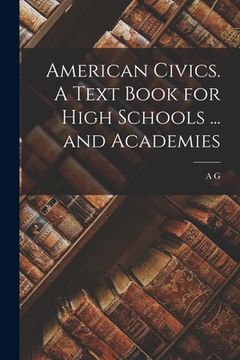 portada American Civics. A Text Book for High Schools ... and Academies (en Inglés)