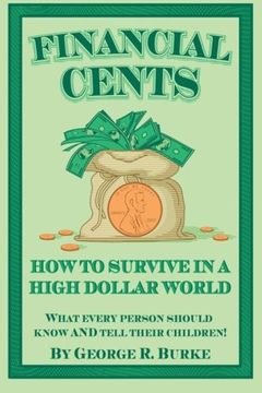 portada Financial Cents: How To Survive In A High Dollar World.: What Every Person Should Know AND Tell Their Children.