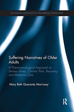 portada Suffering Narratives of Older Adults: A Phenomenological Approach to Serious Illness, Chronic Pain, Recovery and Maternal Care (Routledge Advances in the Medical Humanities) (in English)