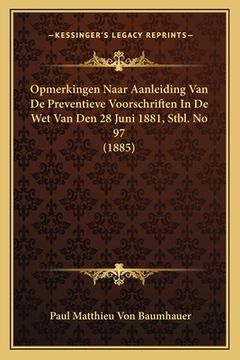 portada Opmerkingen Naar Aanleiding Van De Preventieve Voorschriften In De Wet Van Den 28 Juni 1881, Stbl. No 97 (1885)