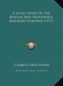 portada a little story of the boston and providence railroad companya little story of the boston and providence railroad company (1917) (1917) (in English)