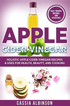 portada Apple Cider Vinegar: Holistic Apple Cider Recipes & Uses for Health, Beauty, Cooking & Home (Diy, Apple Cider Vinegar, Natural Recipes) (en Inglés)