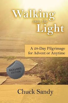 portada Walking into the Light: A 28-Day Pilgrimage for Advent or Anytime (black and white edition) (en Inglés)