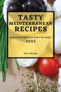 portada Tasty Mediterranean Recipes 2022: Delicious Recipes Easy to Make (en Inglés)