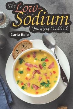 portada The Low-Sodium Quick Fix Cookbook: Simple Low Sodium Recipes for Special Dietary Needs (en Inglés)