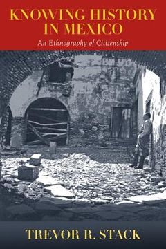 portada Knowing History in Mexico: An Ethnography of Citizenship (en Inglés)