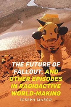 portada The Future of Fallout, and Other Episodes in Radioactive World-Making (en Inglés)