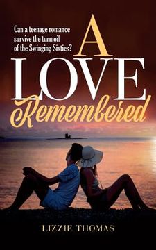 portada A Love Remembered: Can a teenage romance survive the turmoil of the Swinging Sixties? (en Inglés)