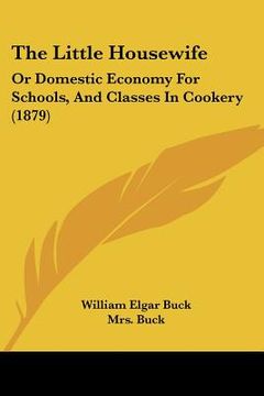 portada the little housewife: or domestic economy for schools, and classes in cookery (1879) (en Inglés)