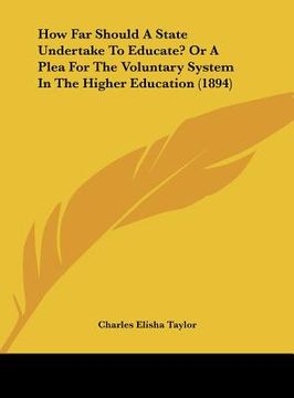 portada how far should a state undertake to educate? or a plea for the voluntary system in the higher education (1894)