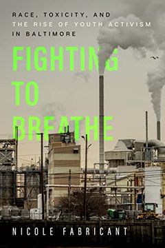 portada Fighting to Breathe: Race, Toxicity, and the Rise of Youth Activism in Baltimore: 54 (California Series in Public Anthropology) 