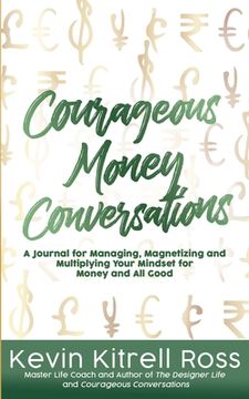 portada Courageous Money Conversations: A Journal for Managing, Magnetizing and Multiplying Your Mindset for Money and All Good (en Inglés)