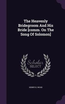 portada The Heavenly Bridegroom And His Bride [comm. On The Song Of Solomon] (en Inglés)