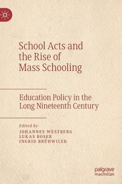 portada School Acts and the Rise of Mass Schooling: Education Policy in the Long Nineteenth Century (en Inglés)