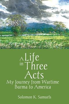 portada A Life in Three Acts: My Journey from Wartime Burma to America (en Inglés)