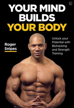 portada Your Mind Builds Your Body: Unlock Your Potential With Biohacking and Strength Training (en Inglés)